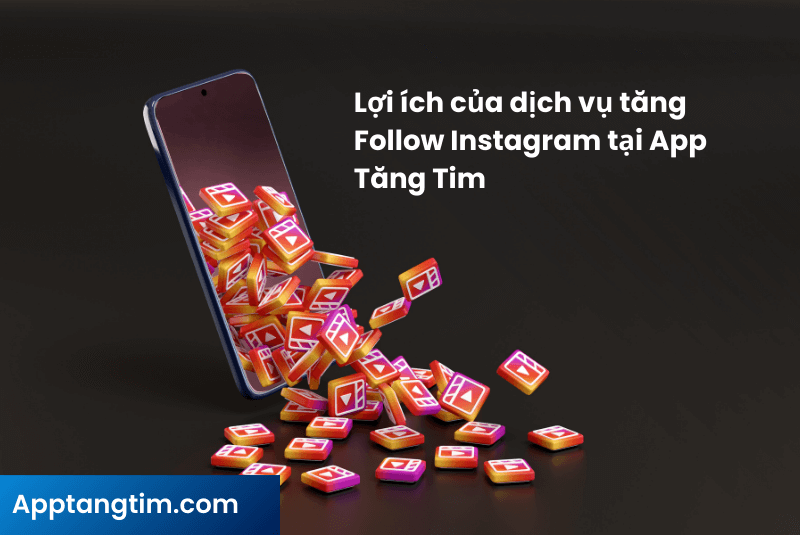 Lợi ích của dịch vụ tăng Follow Instagram tại App Tăng Tim